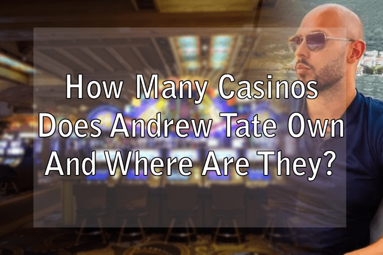 How Many Casinos Does Andrew Tate Own And Where Are They?
