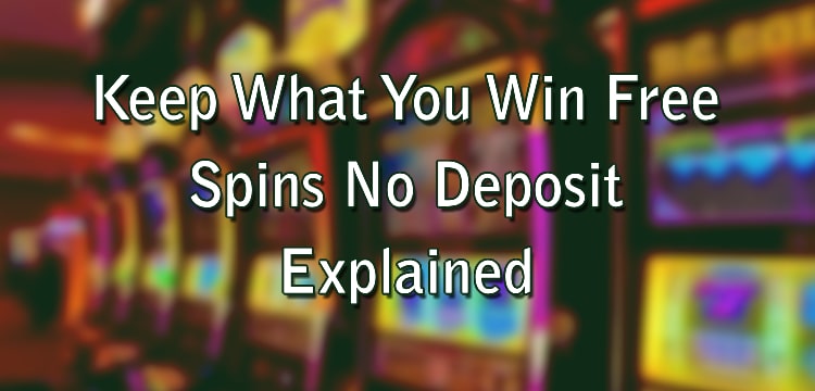 Keep What You Win Free Spins No Deposit Explained